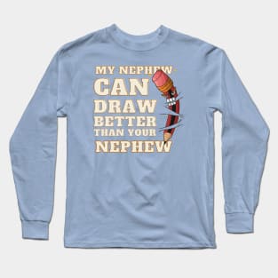 My Nephew Can Draw Better Than Your Nephew Long Sleeve T-Shirt